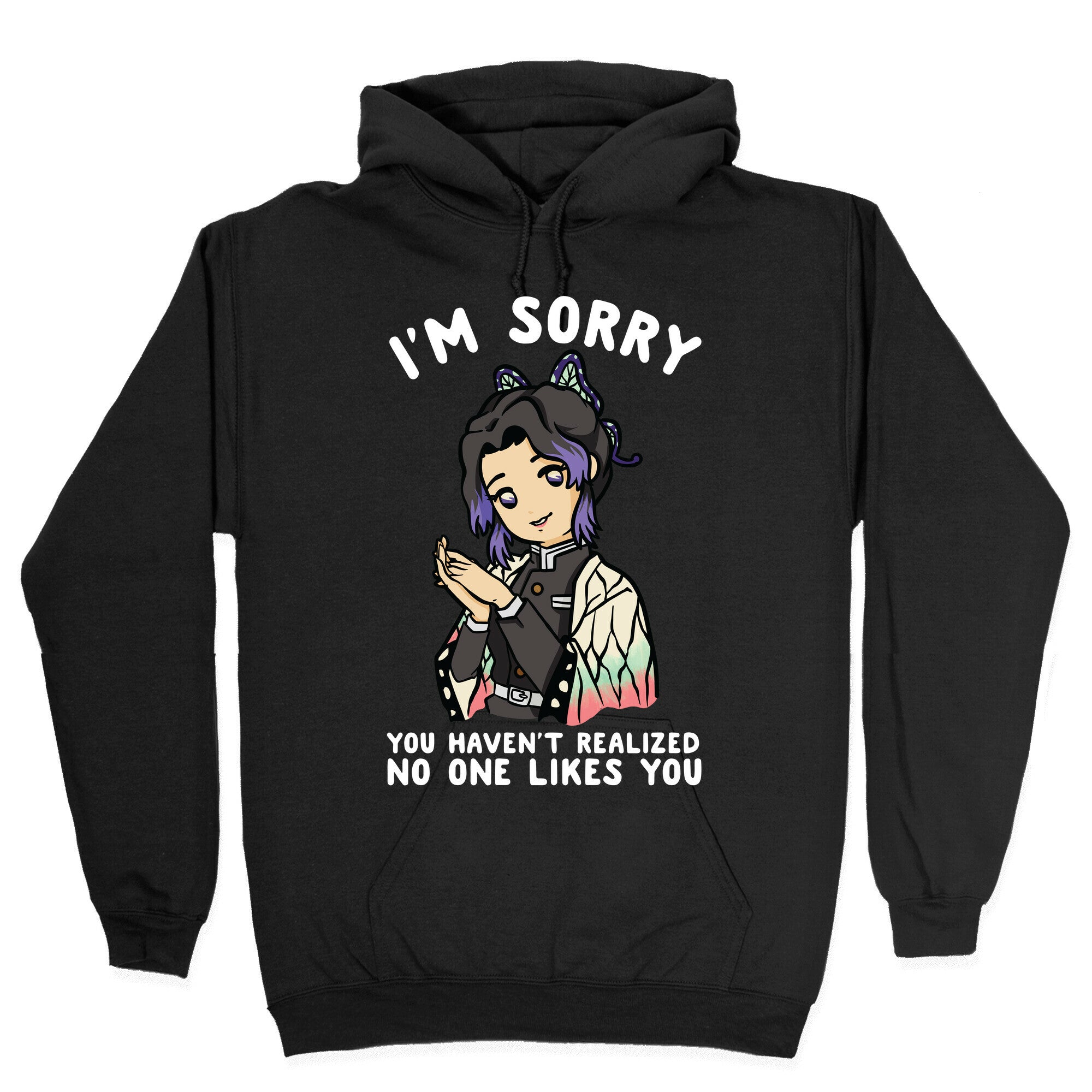 I'm Sorry You Haven't Realized No One Likes You Shinobu Kocho Hoodie